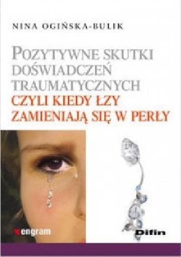 Okładka: Nina Ogińska-Bulik - Pozytywne skutki doświadczeń traumatycznych czyli kiedy łzy zamieniają się w perły
