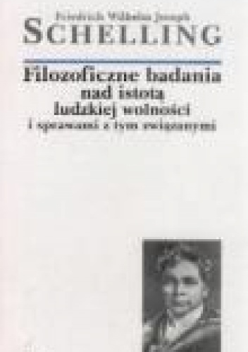Okładka: Friedrich Wilhelm Joseph von Schelling - Filozoficzne badania nad istotą ludzkiej wolności i sprawami z tym związanymi