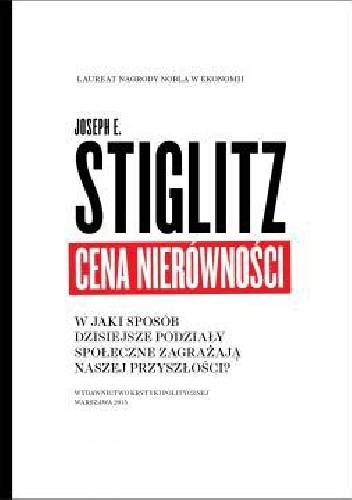 Okładka: Joseph E. Stiglitz - Cena nierówności. W jaki sposób dzisiejsze podziały społeczne zagrażają naszej przyszłości.