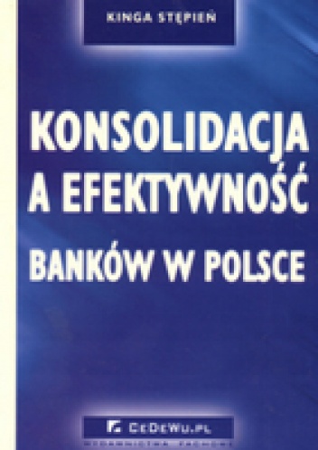 Okładka: Kinga Stępień - Konsolidacja a efektywność banków w Polsce