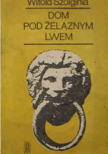 Okładka: Witold Szolginia - Dom pod żelaznym lwem