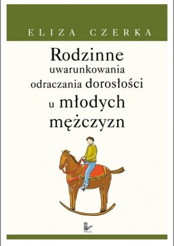 Okładka: Eliza Czerka - Rodzinne uwarunkowania odraczania dorosłości u młodych mężczyzn.