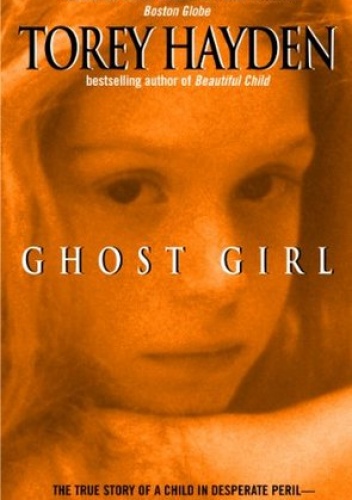 Okładka: Torey Hayden - Ghost Girl: The True Story of a Child in Peril and the Teacher Who Saved Her
