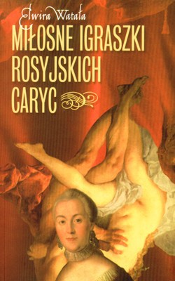 Okładka: Elwira Watała - Miłosne igraszki rosyjskich caryc