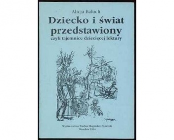 Okładka: Alicja Baluch - Dziecko i świat przedstawiony czyli Tajemnice dziecięcej lektury