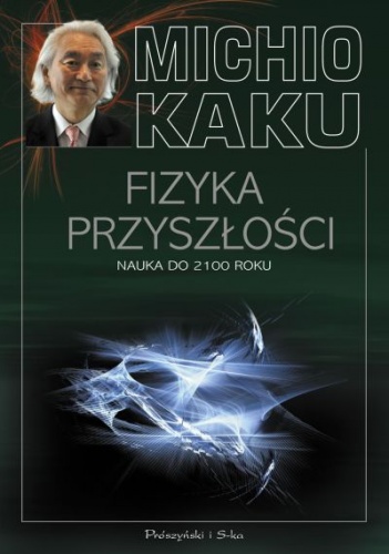 Okładka: Michio Kaku - Fizyka przyszłości. Nauka do 2100 roku