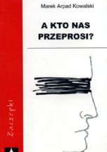 Okładka: Marek Arpad Kowalski - A kto nas przeprosi?