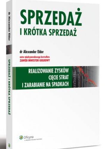 Okładka: Alexander Elder - Sprzedaż i krótka sprzedaż. Realizowanie zysków cięcie strat i zarabianie na spadkach