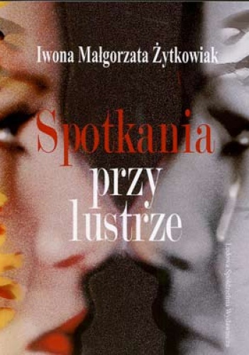 Okładka: Iwona Małgorzata Żytkowiak - Spotkania przy lustrze