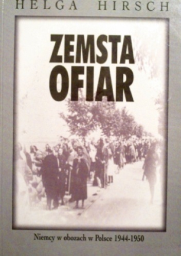 Okładka: Helga Hirsch - Zemsta ofiar. Niemcy w obozach w Polsce 1944-1950