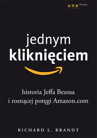 Richard L. Brandt - Jednym kliknięciem. Historia Jeffa Bezosa i rosnącej potęgi Amazon.com