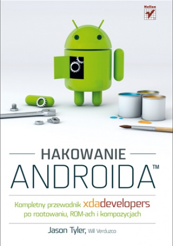 Okładka: Jason Tyler (Author) - Hakowanie Androida. Kompletny przewodnik XDA Developers po rootowaniu, ROM-ach i kompozycjach