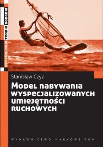 Okładka: Stanisław Czyż - Model nabywania wyspecjalizowanych umiejętności ruchowych