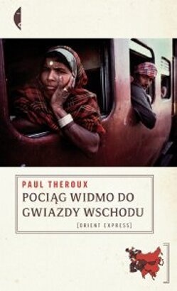 Okładka: Paul Theroux - Pociąg widmo do Gwiazdy Wschodu: Szlakiem Wielkiego bazaru kolejowego