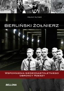 Okładka: Helmut Altner - Berliński żołnierz. Wspomnienia siedemnastoletniego obrońcy Rzeszy