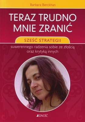 Okładka: Barbara Berckhan - Teraz trudno mnie zranić: sześć strategii suwerennego radzenia sobie ze złością oraz krytyką innych