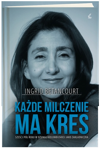 Okładka: Ingrid Betancourt - Każde milczenie ma kres