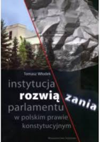 Okładka: Tomasz Włodek - Instytucja rozwiązania parlamentu w polskim prawie konstytucyjnym