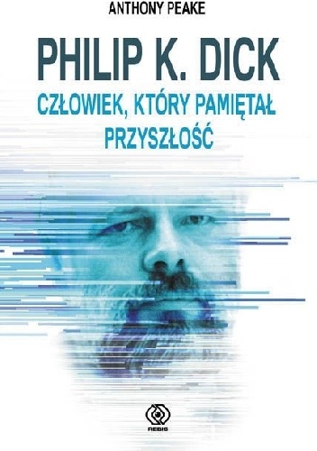 Okładka: Anthony Peake - Człowiek, który pamiętał przyszłość. Życie Philipa K. Dicka