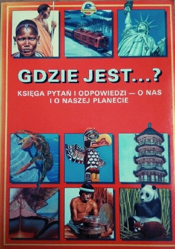 Okładka:  praca zbiorowa - Gdzie jest...? Księga pytań i odpowiedzi - o nas i naszej planecie
