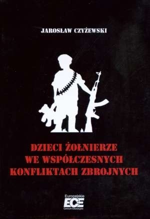 Okładka: Jarosław Czyżewski - Dzieci żołnierze we współczesnych konfliktach zbrojnych