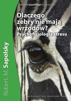 Okładka: Robert M. Sapolsky - Dlaczego zebry nie mają wrzodów? Psychofizjologia stresu