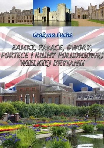 Okładka: Grażyna Fuchs - Zamki, pałace, dwory, fortece i ruiny południowej Wielkiej Brytanii