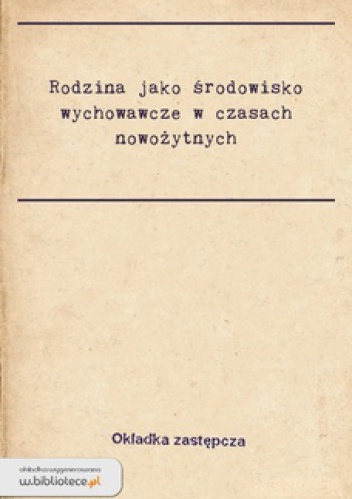 Okładka: Krzysztof Jakubiak - Rodzina jako środowisko wychowawcze w czasach nowożytnych