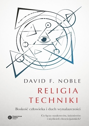 Okładka: David F. Noble - Religia techniki. Boskość człowieka i duch wynalazczości