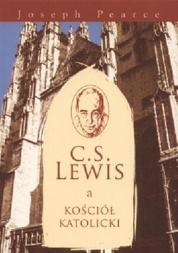 Okładka: Joseph Pearce - C.S. Lewis a Kościół Katolicki
