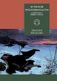 Okładka: Zbigniew Mikołejko - W świecie wszechmogącym. O przemocy, śmierci i Bogu