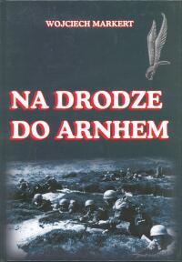 Okładka: Wojciech Markert - Na drodze do Arnhem