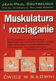 Okładka: Jean-Paul Doutreloux - Muskulatura i rozciąganie. Wzmacnianie i stretching, trening wszystkich partii mięśni, trzy poziomy zaawansowania, optymalne wykorzystanie sprzętu w siłowni