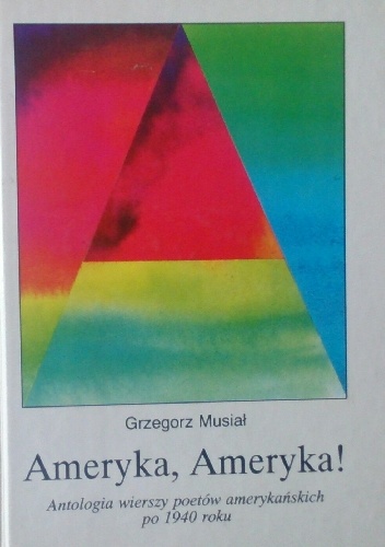 Okładka: Grzegorz Musiał - Ameryka, Ameryka! Antologia wierszy poetów amerykańskich po 1940 roku