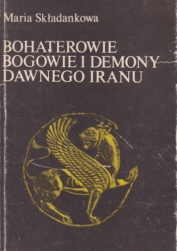 Okładka: Maria Składanek - Bohaterowie, bogowie i demony dawnego Iranu