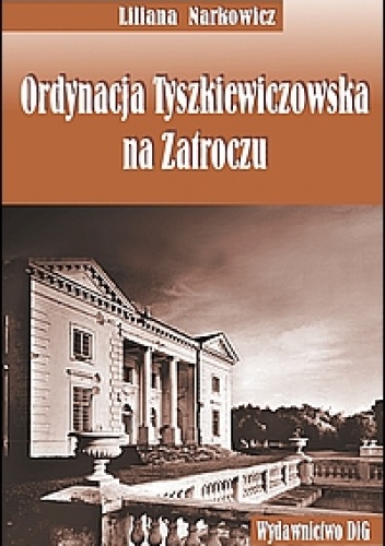 Okładka: Liliana Narkowicz - Ordynacja Tyszkiewiczowska na zatroczu