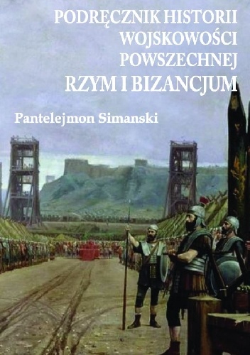 Okładka: Pantelejmon Simanski - Podręcznik do historii wojskowości powszechnej. Rzym i Bizancjum