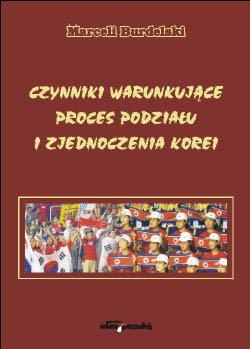 Okładka: Marceli Burdelski - Czynniki warunkujące proces podziału i zjednoczenia Korei
