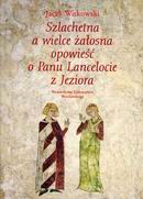 Okładka: Jacek Witkowski - Szlachetna a wielce żałosna opowieść o Panu Lancelocie z Jeziora : dekoracja malarska wielkiej sali wieży mieszkalnej w Siedlęcinie