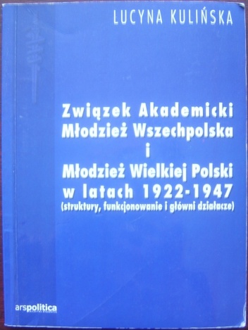 Okładka: Lucyna Kulińska - Związek Akademicki Młodzież Wszechpolska i Młodzież Wielkiej Polski w latach 1922-1947 (struktury, funkcjonowanie i główni działacze)