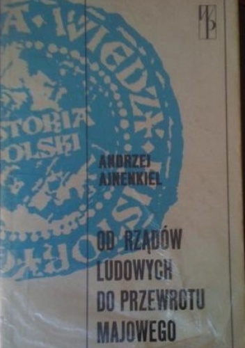 Okładka: Andrzej Ajnenkiel - Od rządów ludowych do przewrotu majowego. Zarys dziejów politycznych Polski 1918-1926