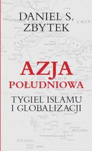 Okładka: Daniel Zbytek - Azja Południowa. Tygiel Islamu i Globalizacji