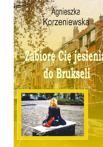 Okładka: Agnieszka Korzeniewska - Zabiorę Cię jesienią do Brukseli