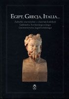Okładka: Joachim Śliwa - Egipt, Grecja, Italia... : zabytki starożytne z dawnej kolekcji Gabinetu Archeologicznego Uniwersytetu Jagiellońskiego