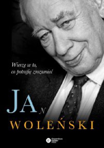 Okładka: Jan Woleński - Jan Woleński. Wierzę w to, co potrafię zrozumieć
