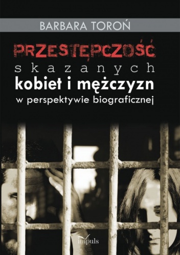 Okładka: Barbara Toroń - Przestępczość skazanych kobiet i mężczyzn w perspektywie biograficznej