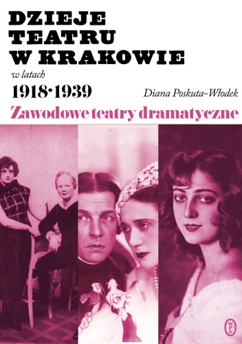 Okładka: Diana Poskuta-Włodek - Dzieje teatru w Krakowie 1918-1939