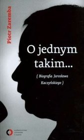 Okładka: Piotr Zaremba - O jednym takim... Biografia Jarosława Kaczyńskiego