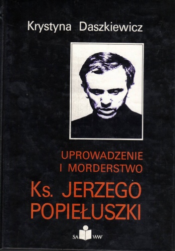 Okładka: Krystyna Daszkiewicz - Uprowadzenie i morderstwo Ks. Jerzego Popiełuszki