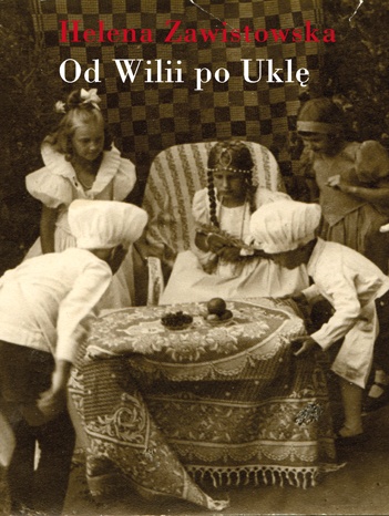 Okładka: Helena Zawistowska - Od Wilii po Uklę. Niezapomniany czas letnich wakacji w Wilnie i na Wileńszczyźnie w latach dwudziestych i trzydziestych dwudziestego wieku